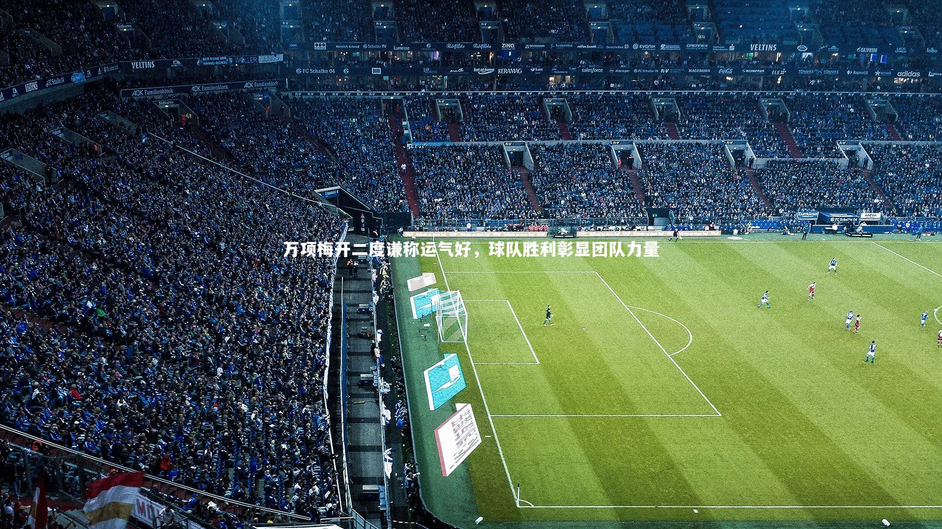 C7娱乐官方网站：万项梅开二度谦称运气好，球队胜利彰显团队力量